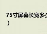 75寸屏幕长宽多少厘米（75寸屏幕尺寸介绍）