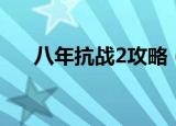 八年抗战2攻略（八年抗战2攻略简述）