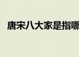 唐宋八大家是指哪八位（唐宋八大家有谁）