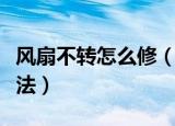 风扇不转怎么修（风扇不转的原因及其解决办法）