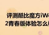  评测酷比魔方iWork 12如何以及华为揽阅M2青春版体验怎么样