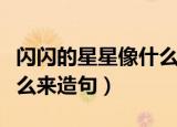闪闪的星星像什么的比喻句（闪闪的星星像什么来造句）