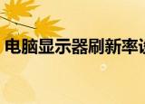 电脑显示器刷新率设多少合适（有什么规定）