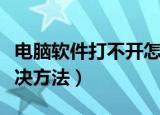 电脑软件打不开怎么办（电脑软件打不开的解决方法）