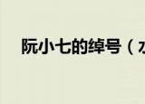 阮小七的绰号（水浒传中阮小七的绰号）
