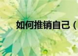 如何推销自己（推销自己的两个步骤）