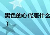 黑色的心代表什么意思（黑色的心是什么意思）
