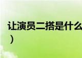 让演员二搭是什么意思（让演员二搭是啥意思）