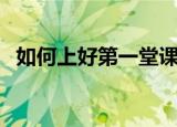 如何上好第一堂课（上好第一堂课的方法）