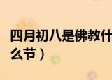 四月初八是佛教什么日子（佛教四月初八是什么节）
