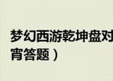 梦幻西游乾坤盘对抗赛时间（《梦幻西游》元宵答题）