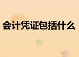 会计凭证包括什么（会计凭证包括内容简述）