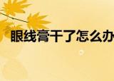 眼线膏干了怎么办（怎么补救干的眼线膏）