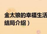 金太狼的幸福生活结局（金太狼的幸福生活大结局介绍）
