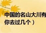 中国的名山大川有哪些（中国著名的名山大川你去过几个）