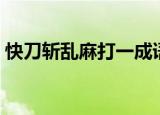 快刀斩乱麻打一成语（快刀斩乱麻打是什么）