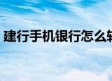 建行手机银行怎么转账（手机银行转账方法）
