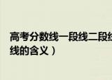 高考分数线一段线二段线什么意思（高考分数线一段线二段线的含义）