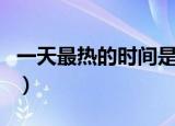 一天最热的时间是几点（每天最热的时间介绍）