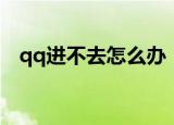 qq进不去怎么办（qq进不去的解决方法）