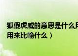 狐假虎威的意思是什么用来比喻什么（狐假虎威的意思是啥用来比喻什么）