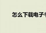 怎么下载电子书（如何下载电子书）