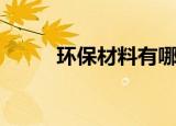 环保材料有哪些（环保材料列述）