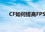 CF如何提高FPS（CF提高FPS的方法）