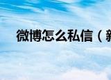 微博怎么私信（新浪微博的私信怎么发）