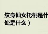 纹身仙女托桃是什么意思（纹身有什么好处坏处是什么）