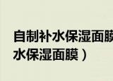 自制补水保湿面膜（4个做法教你如何自制补水保湿面膜）