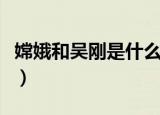 嫦娥和吴刚是什么关系（嫦娥和吴刚有何关系）