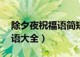 除夕夜祝福语简短15字左右（除夕简短祝福语大全）