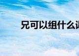 兄可以组什么词（兄字读音及解释）