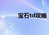 宝石td攻略（简介宝石td攻略）