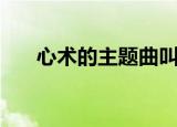 心术的主题曲叫什么（片尾曲是什么）