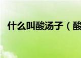 什么叫酸汤子（酸汤子的食用方法是什么）