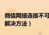 微信网络连接不可用（微信网络连接不可用的解决方法）