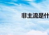 非主流是什么（非主流介绍）