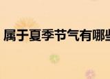 属于夏季节气有哪些（有什么属于夏季节气）