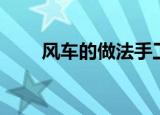 风车的做法手工（怎么做手工风车）