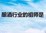 酿酒行业的祖师是（酿酒行业的祖师爷是谁）