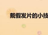 戴假发片的小技巧（如何佩戴假发片）
