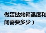 做蛋挞烤箱温度和时间（做蛋挞烤箱温度和时间需要多少）
