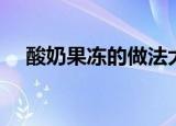 酸奶果冻的做法大全（这些方法都可以）