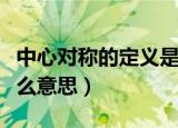 中心对称的定义是什么（中心对称的定义是什么意思）