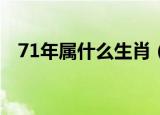 71年属什么生肖（1971年是属什么生肖）