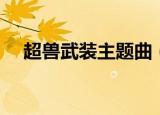 超兽武装主题曲（超兽武装主题曲歌词）
