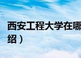 西安工程大学在哪（关于西安工程大学位置介绍）
