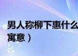 男人称柳下惠什么意思（男人称柳下惠有什么寓意）